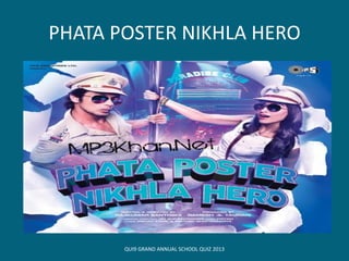 PHATA POSTER NIKHLA HERO
QUI9 GRAND ANNUAL SCHOOL QUIZ 2013
 