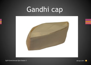 Gandhi cap
28 Sept 2014
Qui9 Grand Annual Quiz Season 3
 