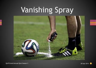 Vanishing Spray
28 Sept 2014
Qui9 Grand Annual Quiz Season 3
 
