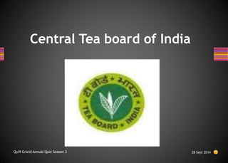 Central Tea board of India
28 Sept 2014
Qui9 Grand Annual Quiz Season 3
 
