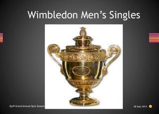 Wimbledon Men’s Singles
28 Sept 2014
Qui9 Grand Annual Quiz Season 3
 