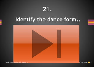 Identify the dance form..
28 Sept 2014
Qui9 Grand Annual Quiz Season 3
21.
 