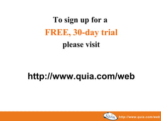 To sign up for a  FREE, 30-day trial please visit http://www.quia.com/web 