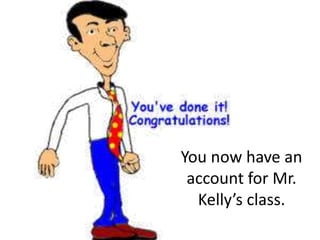 You now have an 
account for Mr. 
Kelly’s class. 
