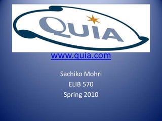 www.quia.com Sachiko Mohri ELIB 570 Spring 2010 