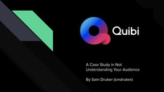 A Case Study in Not
Understanding Your Audience
By Sam Druker (smdruker)
 