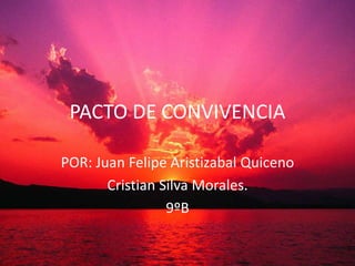 PACTO DE CONVIVENCIA POR: Juan Felipe Aristizabal Quiceno Cristian Silva Morales. 9ºB 