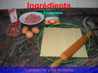 Ingrédients
      pour 4 personnes




1 rouleau de pâté feuilletée
 