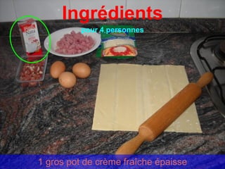 Ingrédients
          pour 4 personnes




1 gros pot de crème fraîche épaisse
 