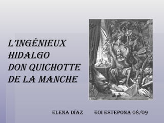 L’INGÉNIEUX HIDALGO  DON QUICHOTTE DE LA MANCHE Elena Díaz  EOI Estepona 08/09 