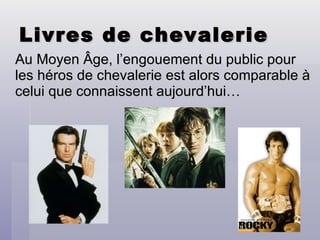 Au Moyen Âge, l’engouement du public pour les héros de chevalerie est alors comparable à celui que connaissent aujourd’hui… Livres de chevalerie 
