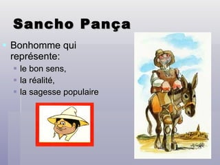 Sancho Pança Bonhomme qui représente:  le bon sens,  la réalité,  la sagesse populaire 