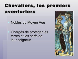 Chevaliers, les premiers aventuriers Nobles du Moyen Âge Chargés de protéger les terres et les serfs de leur seigneur 