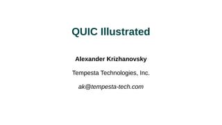 QUIC Illustrated
Alexander Krizhanovsky
Tempesta Technologies, Inc.
ak@tempesta-tech.com
 