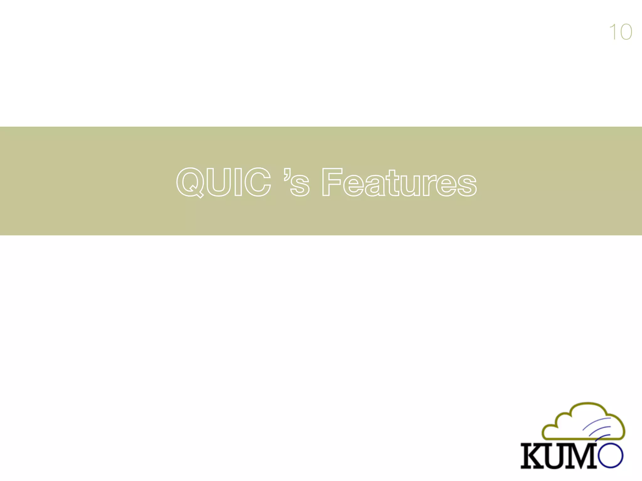 QUIC ’s Features
10
 