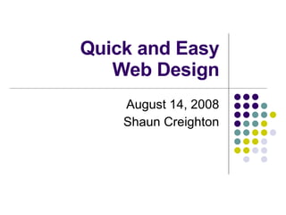 Quick and Easy Web Design April 14, 2009 Shaun Creighton 