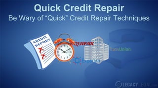 Quick Credit Repair
Be Wary of “Quick” Credit Repair Techniques
 