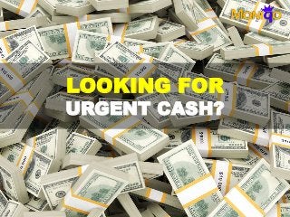 LOOKING FOR
URGENT CASH?
 