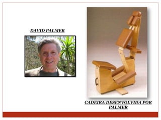 CADEIRA DESENVOLVIDA POR
PALMER
DAVID PALMER
 