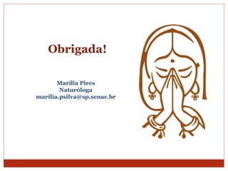 Obrigada!
Marília Pires
Naturóloga
marilia.psilva@sp.senac.br
 