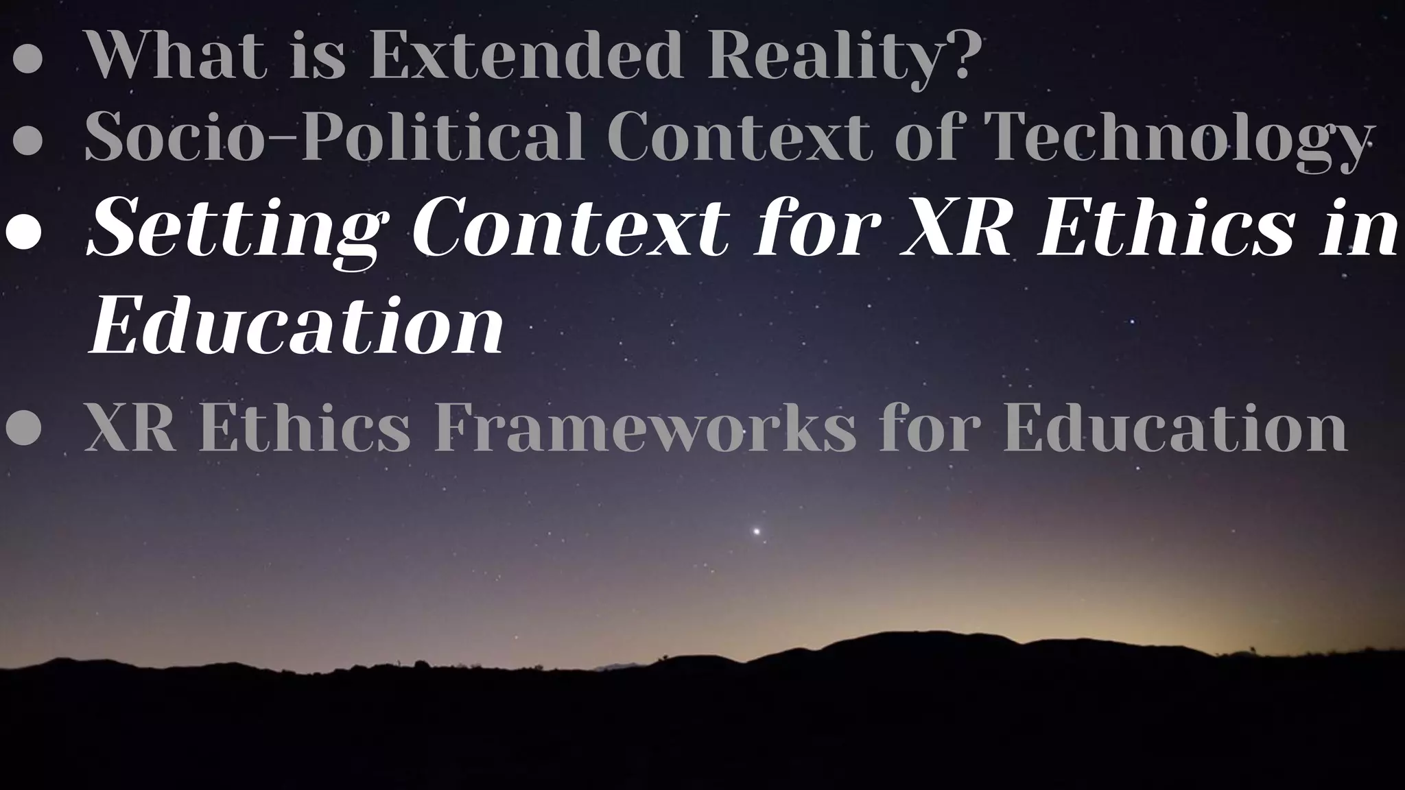 ● What is Extended Reality?
● Socio-Political Context of Technology
● Setting Context for XR Ethics in
Education
● XR Ethics Frameworks for Education
 