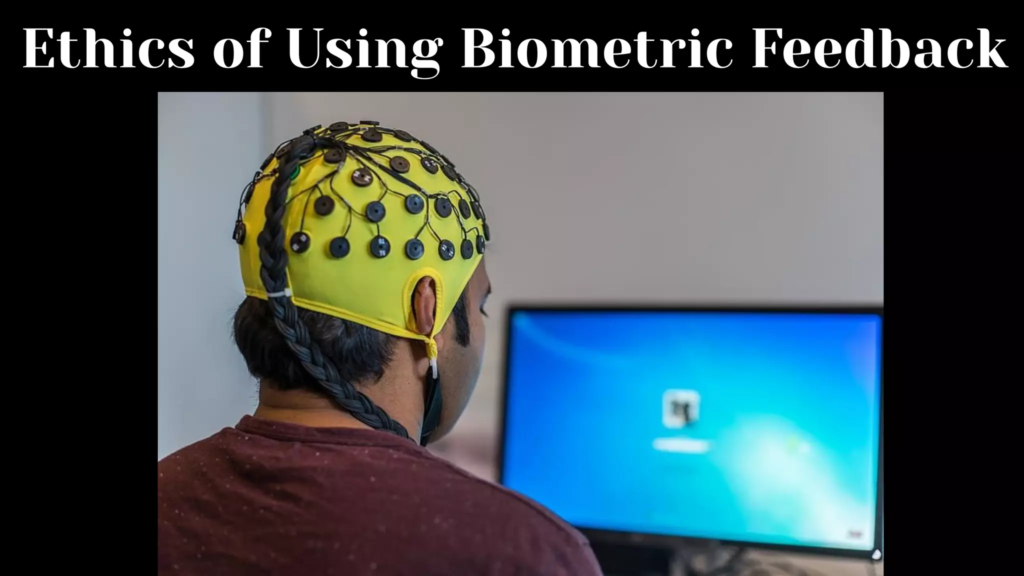 Ethics of Using Biometric Feedback
 