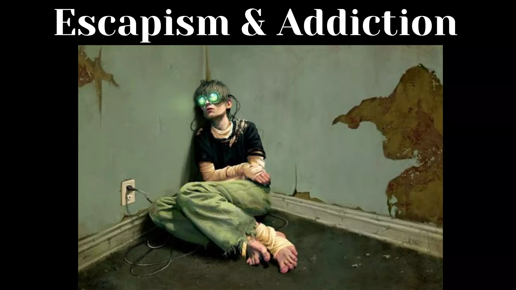 Escapism & Addiction
 