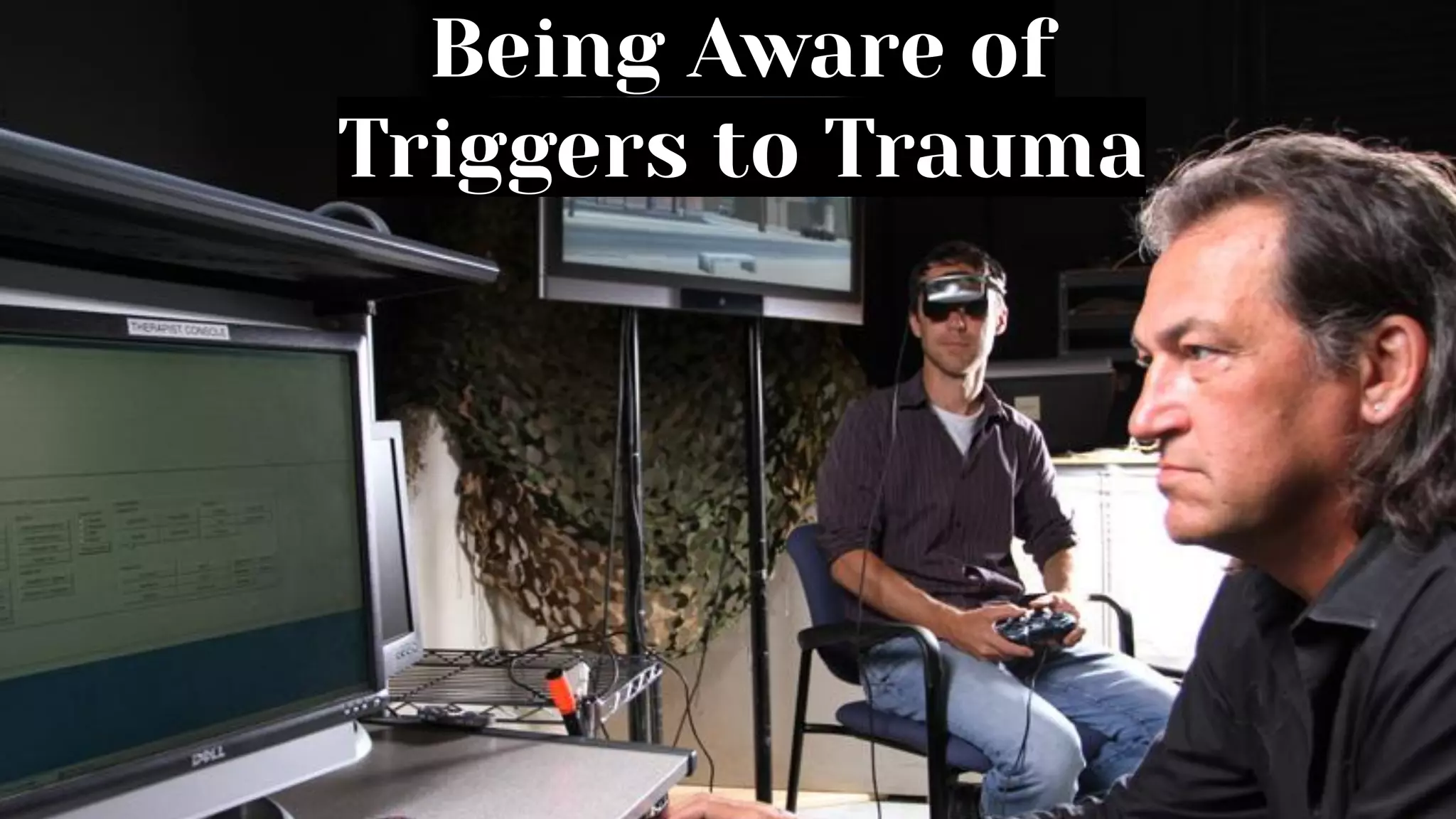 Being Aware of
Triggers to Trauma
 