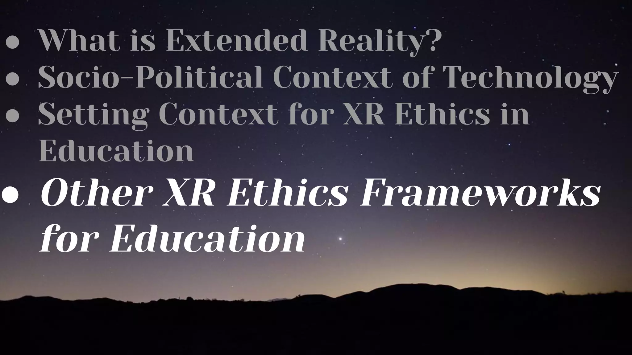 ● What is Extended Reality?
● Socio-Political Context of Technology
● Setting Context for XR Ethics in
Education
● Other XR Ethics Frameworks
for Education
 