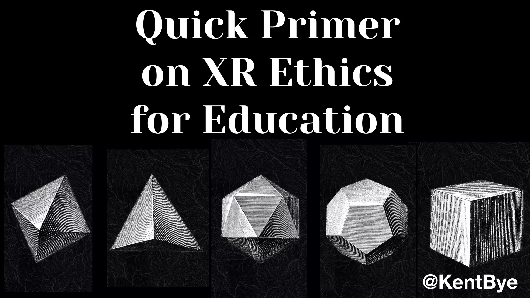 Quick Primer
on XR Ethics
for Education
@KentBye
 