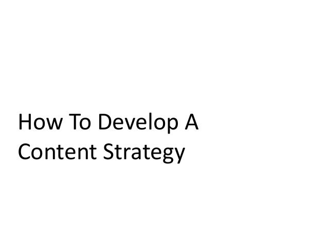 How To Develop A
Content Strategy
 