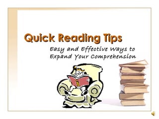 Quick Reading TipsQuick Reading Tips
Easy and Effective Ways toEasy and Effective Ways to
Expand Your ComprehensionExpand Your Comprehension
 