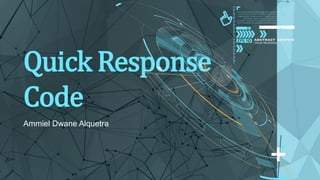 Quick Response
Code
Ammiel Dwane Alquetra
 