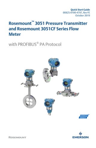 Quick Start Guide
00825-0100-4797, Rev FE
October 2019
Rosemount
™
3051 Pressure Transmitter
and Rosemount 3051CF Series Flow
Meter
with PROFIBUS®
PA Protocol
 