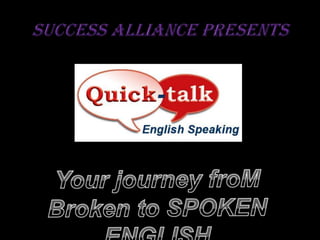 SUCCESS ALLIANCE PRESENTS  Your journey froM Broken to SPOKEN ENGLISH 
