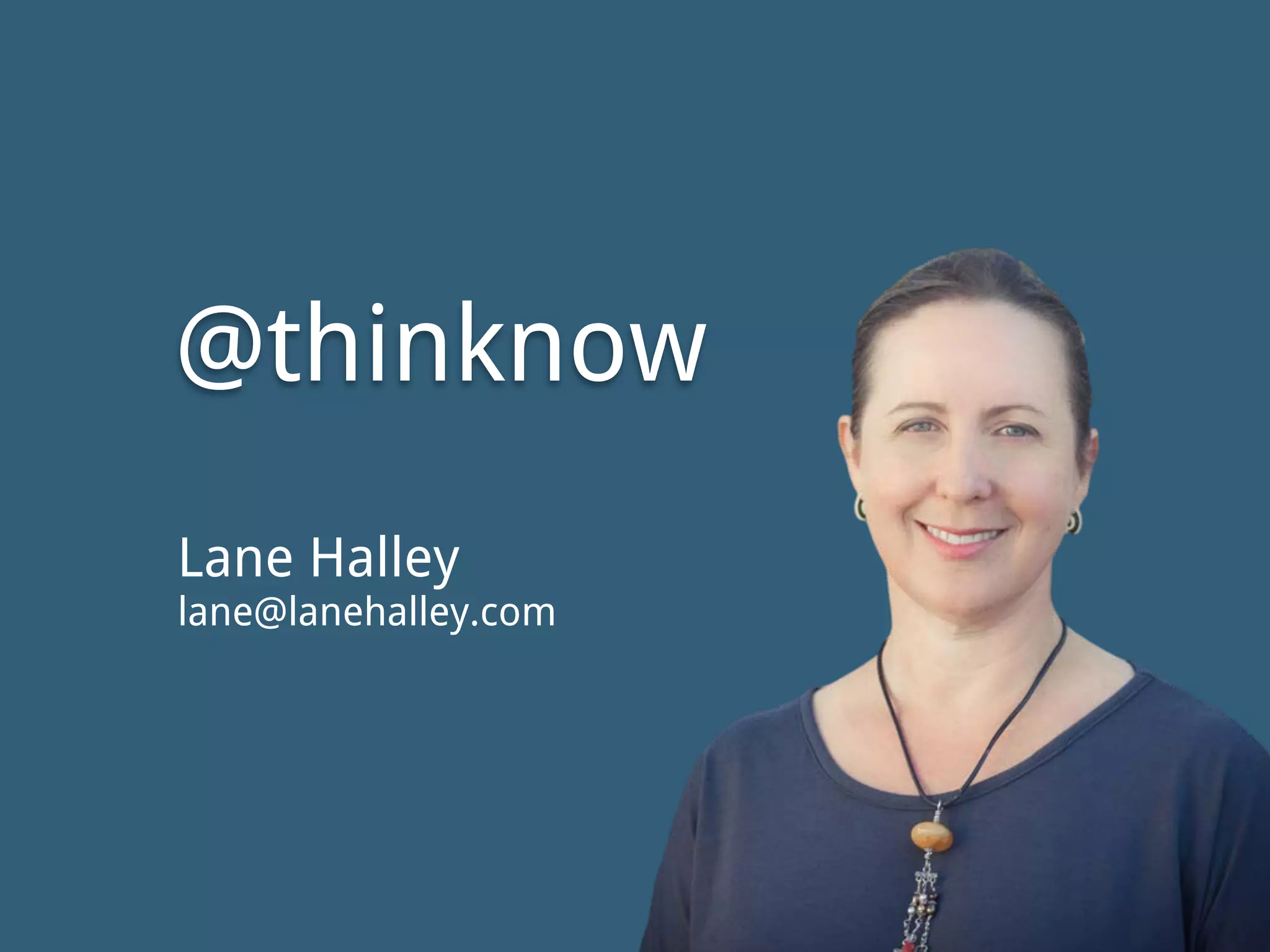 Lane Halley
lane@lanehalley.com
@thinknow
 