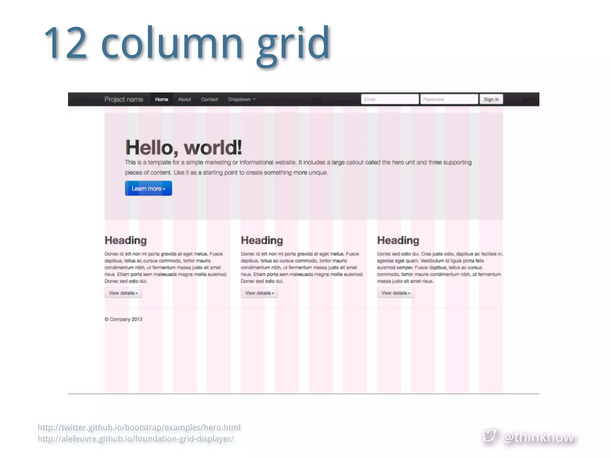 @thinknow
12 column grid
http://twitter.github.io/bootstrap/examples/hero.html
http://alefeuvre.github.io/foundation-grid-displayer/
 