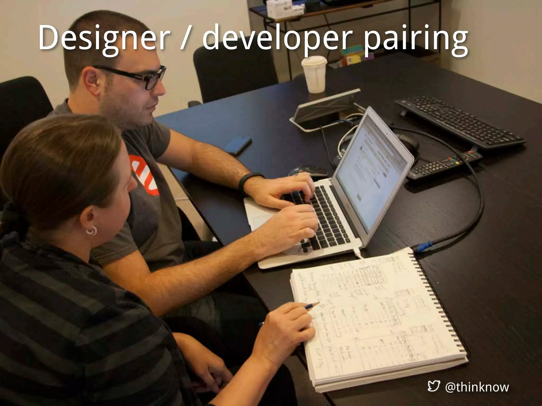 @thinknow
Designer / developer pairing
@thinknow
 
