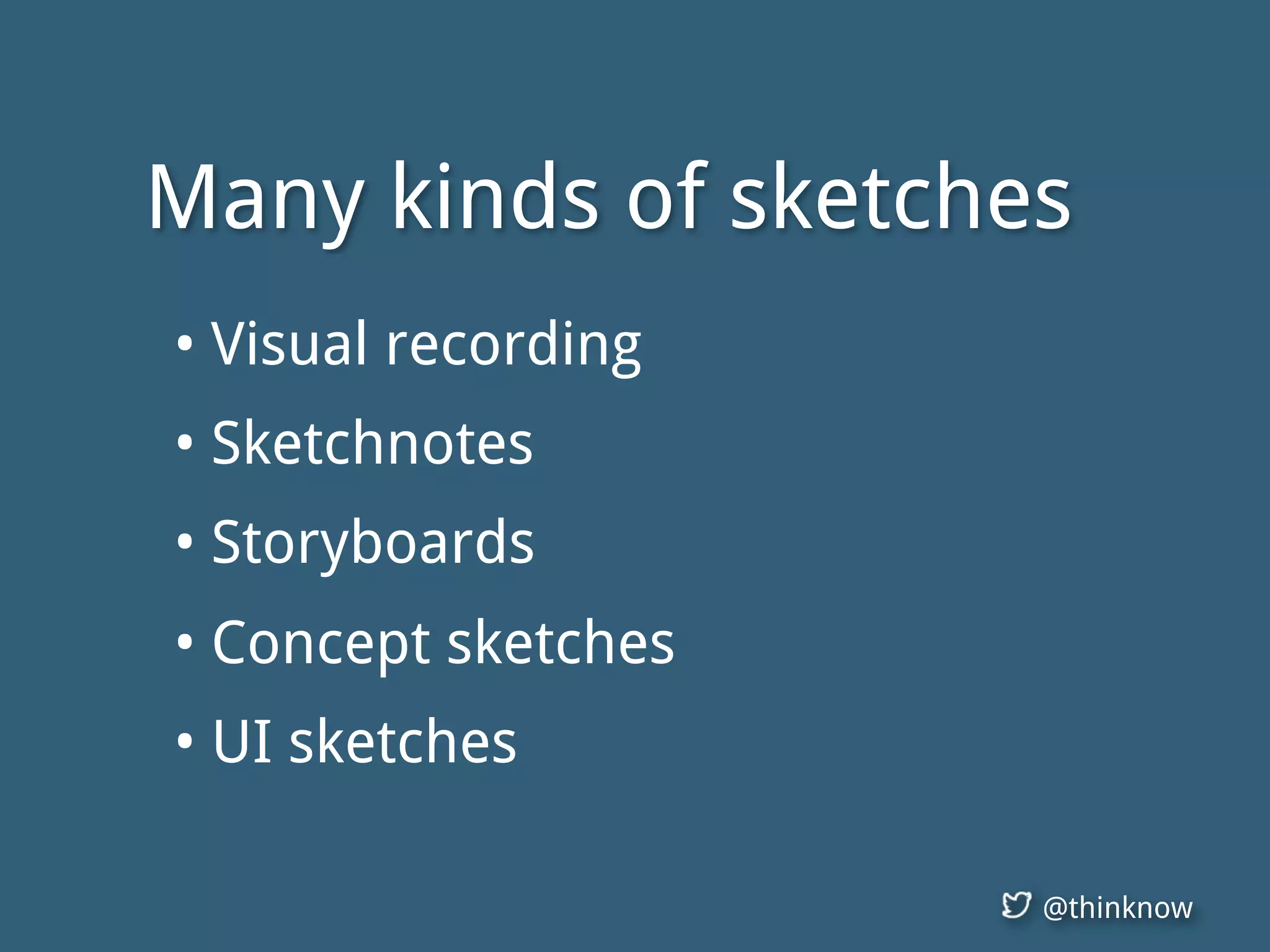 @thinknow
Many kinds of sketches
• Visual recording
• Sketchnotes
• Storyboards
• Concept sketches
• UI sketches
 