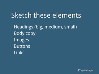 @thinknow
Headings (big, medium, small)
Body copy
Images
Buttons
Links
Sketch these elements
 