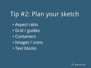 @thinknow
Tip #2: Plan your sketch
• Aspect ratio
• Grid / guides
• Containers
• Images / icons
• Text blocks
 