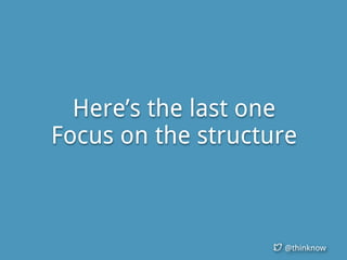@thinknow
Here’s the last one
Focus on the structure
 