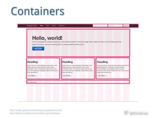 @thinknow
Containers
http://twitter.github.io/bootstrap/examples/hero.html
http://alefeuvre.github.io/foundation-grid-disp...