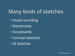 @thinknow
Many kinds of sketches
• Visual recording
• Sketchnotes
• Storyboards
• Concept sketches
• UI sketches
 