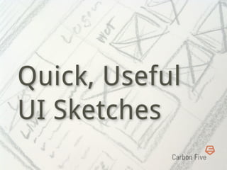 Quick, Useful
UI Sketches
 