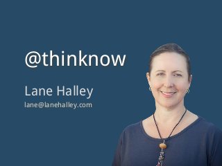 Lane Halley
lane@lanehalley.com
@thinknow
 