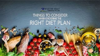 THINGS TO CONSIDER
WHEN CHOOSING THE
RIGHT DIET PLAN
 