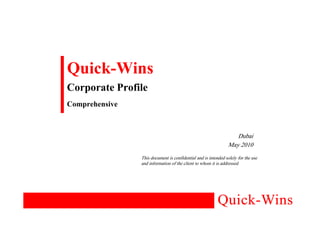 Quick-Wins
Corporate Profile
Comprehensive



                                                                   Dubai
                                                                May 2010
                This document is confidential and is intended solely for the use
                and information of the client to whom it is addressed.
                                                            addressed
 