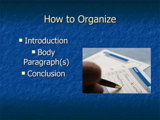 How to Organize Introduction Body Paragraph(s) Conclusion 