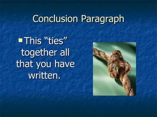 Conclusion Paragraph This “ties” together all that you have written.   